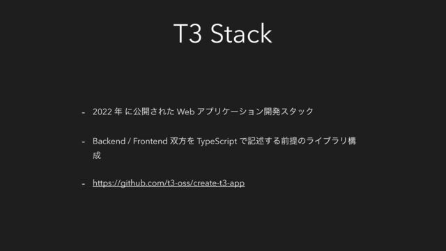 T3 Stack
- 2022 ೥ ʹެ։͞Εͨ Web ΞϓϦέʔγϣϯ։ൃελοΫ
- Backend / Frontend ૒ํΛ TypeScript Ͱهड़͢ΔલఏͷϥΠϒϥϦߏ
੒
- https://github.com/t3-oss/create-t3-app
