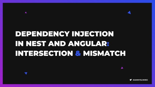 KAMMYSLIWIEC
DEPENDENCY INJECTION  
IN NEST AND ANGULAR:
INTERSECTION & MISMATCH
