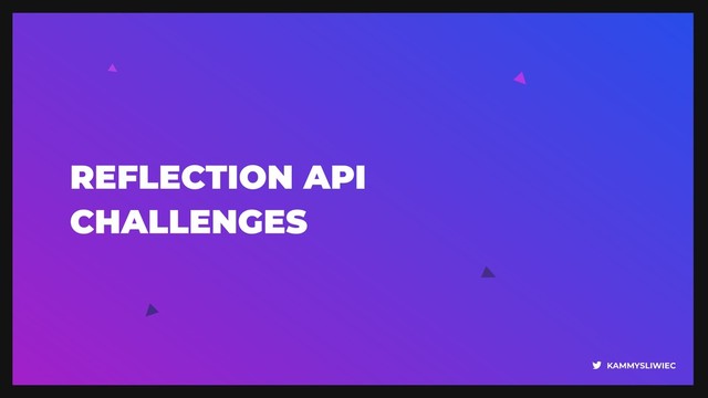 KAMMYSLIWIEC
REFLECTION API 
CHALLENGES
