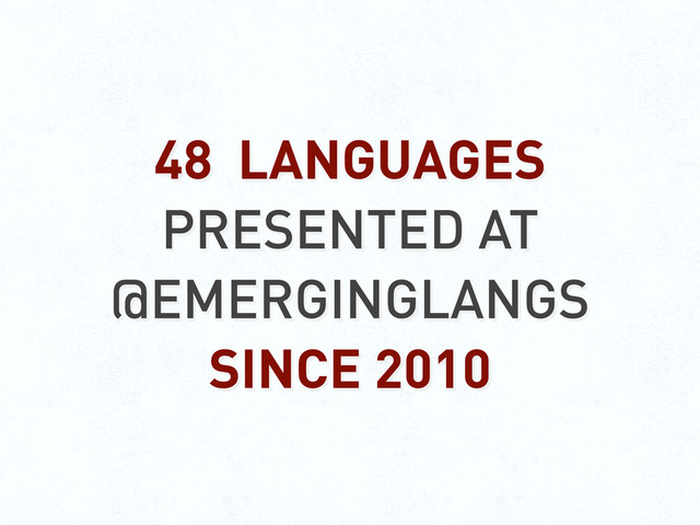 48 LANGUAGES
PRESENTED AT
@EMERGINGLANGS
SINCE 2010
