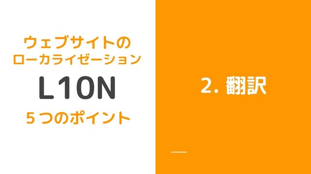 2. 翻訳
ウェブサイトの
ローカライゼーション
５つのポイント
L10N
