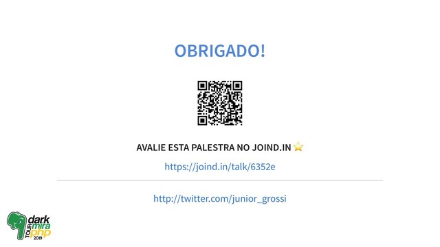 OBRIGADO!
AVALIE ESTA PALESTRA NO JOIND.IN
⭐
https://joind.in/talk/6352e
http://twitter.com/junior_grossi
