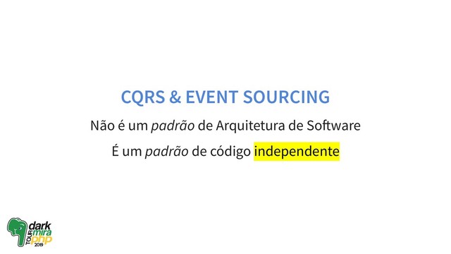 CQRS & EVENT SOURCING
Não é um padrão de Arquitetura de So ware
É um padrão de código independente
