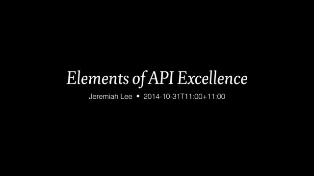 Elements of API Excellence
Jeremiah Lee  2014-10-31T11:00+11:00
•
