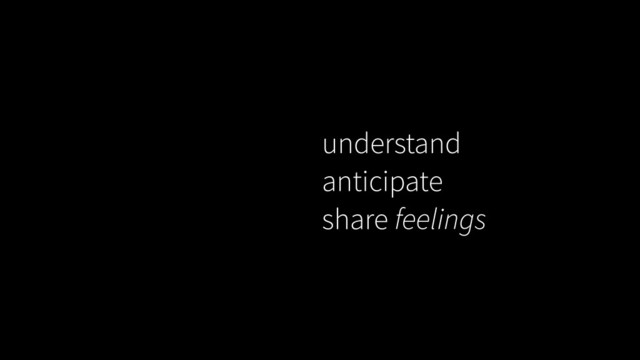 understand
anticipate
share feelings

