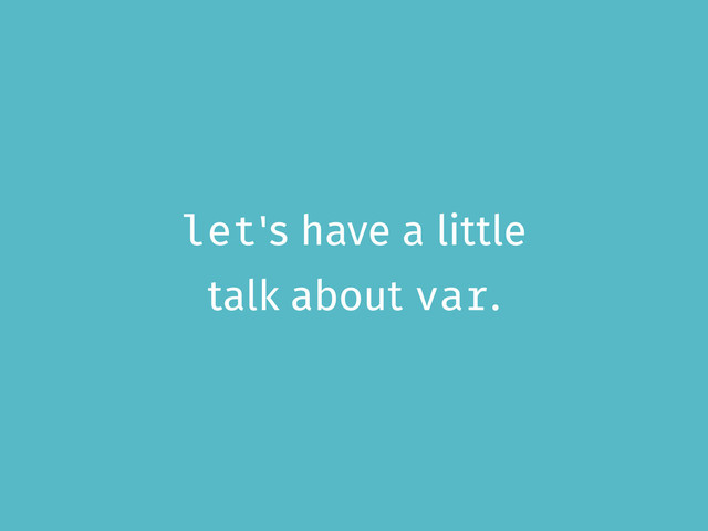 let's have a little
talk about var.
