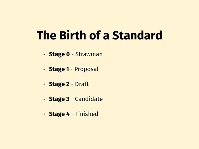 The Birth of a Standard
• Stage 0 - Strawman
• Stage 1 - Proposal
• Stage 2 - Draft
• Stage 3 - Candidate
• Stage 4 - Finished
