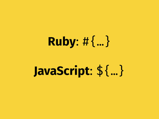 JavaScript: ${…}
Ruby: #{…}
