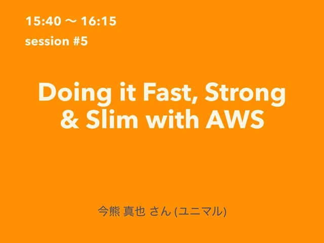 15:40 ʙ 16:15
session #5
Doing it Fast, Strong
& Slim with AWS
ࠓ۽ ਅ໵ ͞Μ (ϢχϚϧ)
