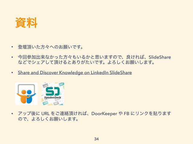 ࢿྉ
• ొஃ௖͍ͨํʑ΁ͷ͓ئ͍Ͱ͢ɻ
• ࠓճࢀՃग़དྷͳ͔ͬͨํʑ΋͍Δ͔ͱࢥ͍·͢ͷͰɺྑ͚Ε͹ɺSlideShare
ͳͲͰγΣΞͯ͠௖͚Δͱ͋Γ͕͍ͨͰ͢ɻΑΖ͓͘͠ئ͍͠·͢ɻ
• Share and Discover Knowledge on LinkedIn SlideShare
• Ξοϓޙʹ URL Λ͝࿈བྷ௖͚Ε͹ɺDoorKeeper ΍ FB ʹϦϯΫΛషΓ·͢
ͷͰɺΑΖ͓͘͠ئ͍͠·͢ɻ

