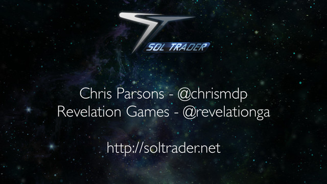 Chris Parsons - @chrismdp
Revelation Games - @revelationga
http://soltrader.net
