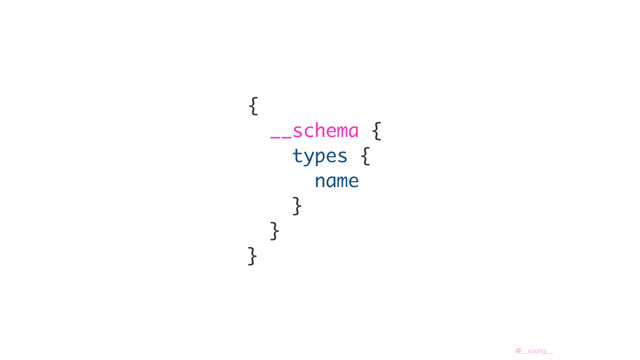 @__xuorig__
{
__schema {
types {
name
}
}
}
