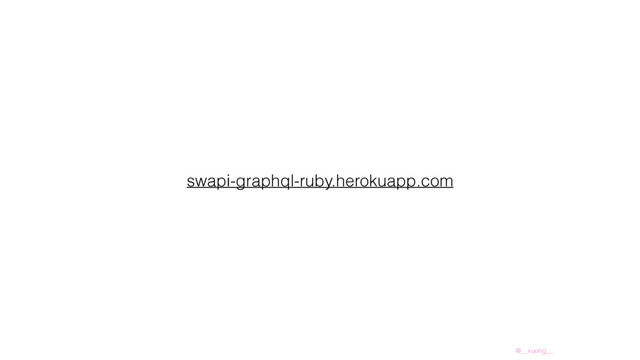 @__xuorig__
swapi-graphql-ruby.herokuapp.com
