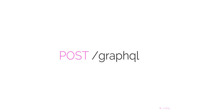 @__xuorig__
POST /graphql
