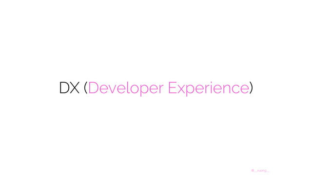@__xuorig__
DX (Developer Experience)
