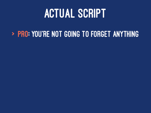 ACTUAL SCRIPT
> Pro: You're not going to forget anything
