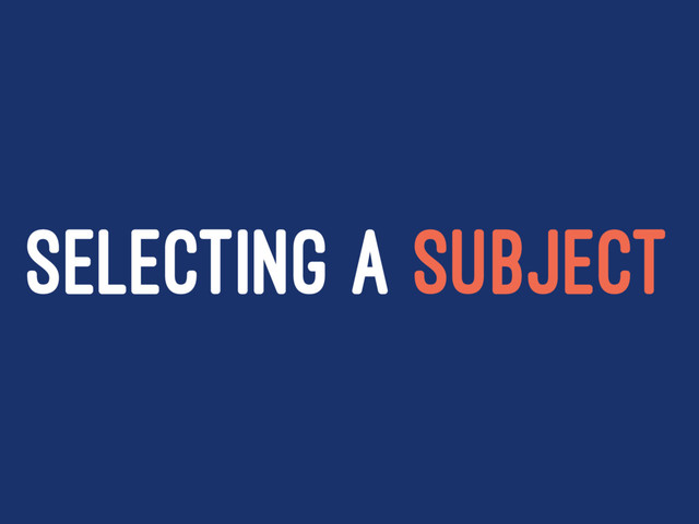 SELECTING A SUBJECT
