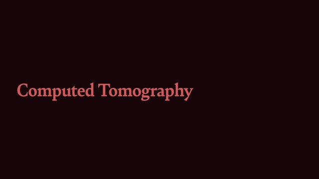 Computed Tomography
