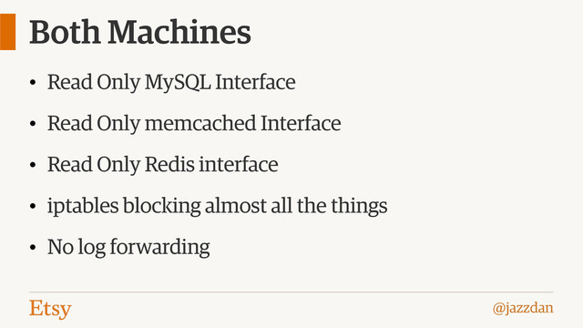 @jazzdan
Both Machines
• Read Only MySQL Interface
• Read Only memcached Interface
• Read Only Redis interface
• iptables blocking almost all the things
• No log forwarding
