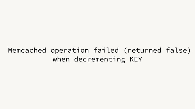 Memcached operation failed (returned false)
when decrementing KEY
