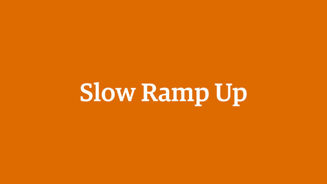 Slow Ramp Up

