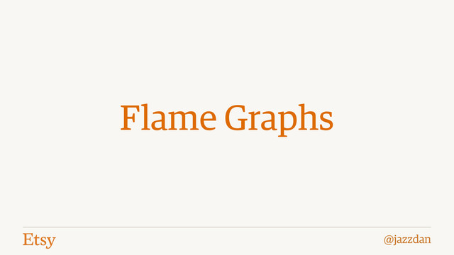 @jazzdan
Flame Graphs
