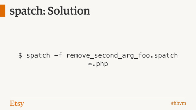 #hhvm
spatch: Solution
$ spatch -f remove_second_arg_foo.spatch
*.php
