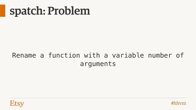 #hhvm
spatch: Problem
Rename a function with a variable number of
arguments
