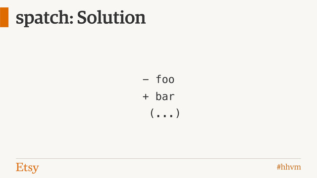 #hhvm
spatch: Solution
- foo
+ bar
(...)
