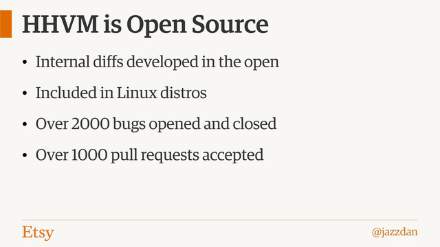 @jazzdan
HHVM is Open Source
• Internal diffs developed in the open
• Included in Linux distros
• Over 2000 bugs opened and closed
• Over 1000 pull requests accepted
