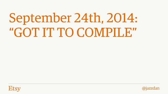 @jazzdan
September 24th, 2014:
“GOT IT TO COMPILE”
