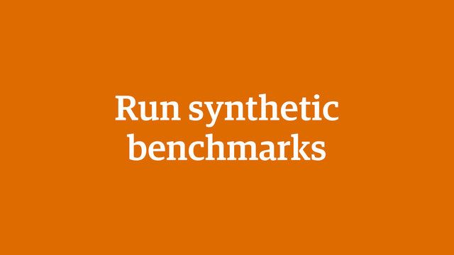 Run synthetic
benchmarks

