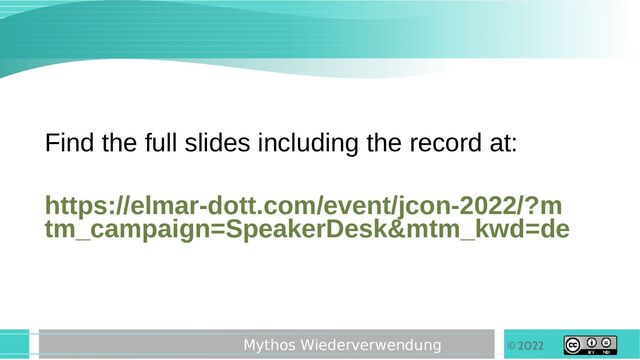 © 2022
Mythos Wiederverwendung
Find the full slides including the record at:
https://elmar-dott.com/event/jcon-2022/?m
tm_campaign=SpeakerDesk&mtm_kwd=de
