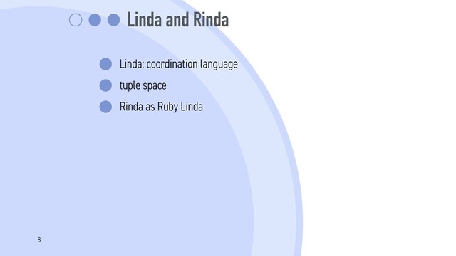 Linda and Rinda
Linda: coordination language
tuple space
Rinda as Ruby Linda
8
