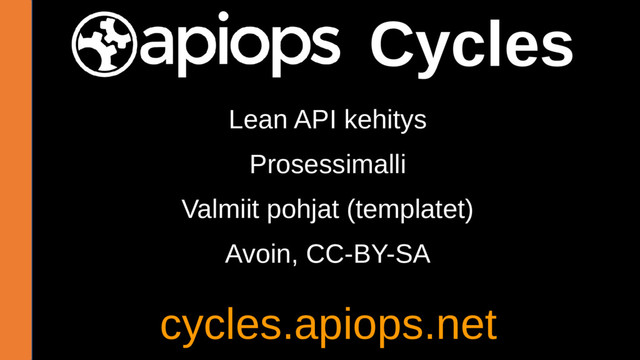 Cycles
Lean API kehitys
Prosessimalli
Valmiit pohjat (templatet)
Avoin, CC-BY-SA
cycles.apiops.net
