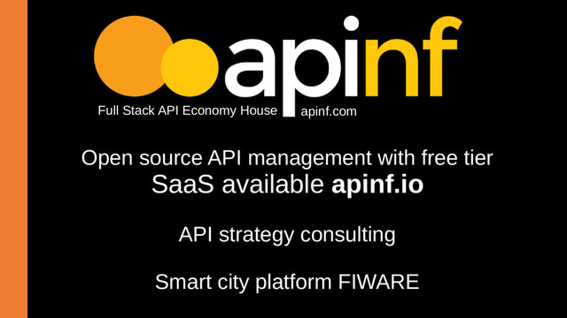 Open source API management with free tier
SaaS available apinf.io
API strategy consulting
Smart city platform FIWARE
apinf.com
Full Stack API Economy House
