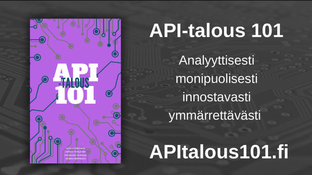 API-talous 101
Analyyttisesti
monipuolisesti
innostavasti
ymmärrettävästi
APItalous101.fi
