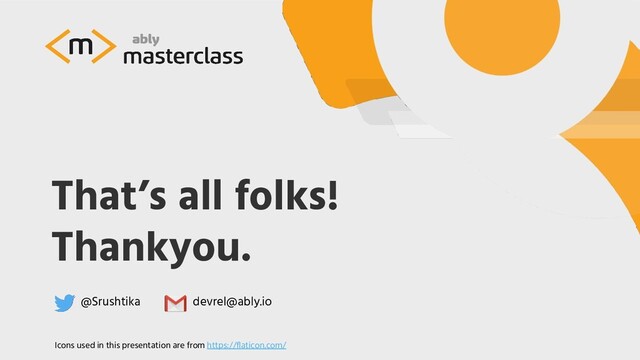 That’s all folks!
Thankyou.
@Srushtika devrel@ably.io
Icons used in this presentation are from https://ﬂaticon.com/
