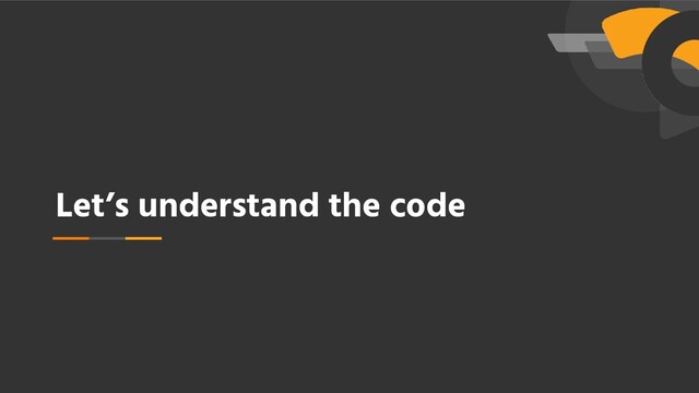 Let’s understand the code
