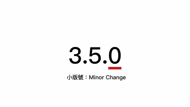 3.5.0
⼩版號：Minor Change
