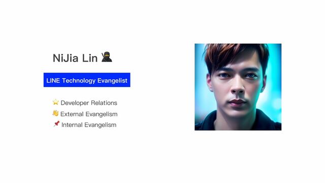 NiJia Lin 🥷
LINE Technology Evangelist
⭐ Developer Relations
👋 External Evangelism
📌 Internal Evangelism
