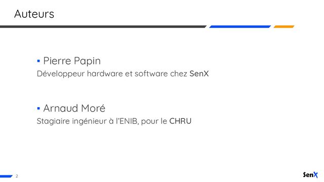 Auteurs
▪ Pierre Papin
Développeur hardware et software chez SenX
▪ Arnaud Moré
Stagiaire ingénieur à l’ENIB, pour le CHRU
2
