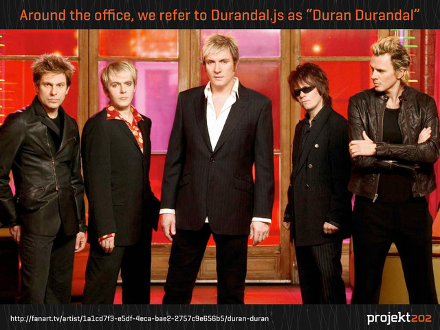 http://fanart.tv/artist/1a1cd7f3-e5df-4eca-bae2-2757c9e656b5/duran-duran
Around the oﬃce, we refer to Durandal.js as “Duran Durandal”
