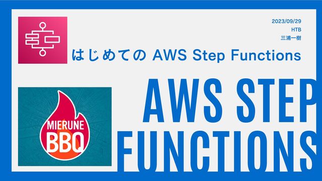 AWS STEP
FUNCTIONS
2023/09/29
HTB
三浦一樹
はじめての AWS Step Functions
