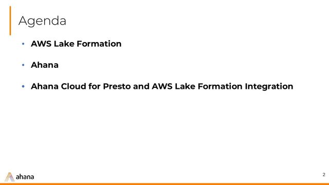 Agenda
2
• AWS Lake Formation
• Ahana
• Ahana Cloud for Presto and AWS Lake Formation Integration

