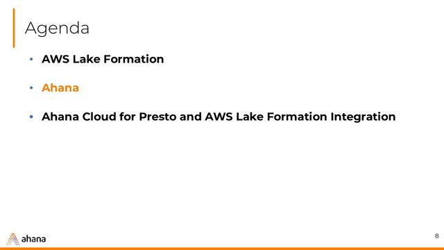 Agenda
8
• AWS Lake Formation
• Ahana
• Ahana Cloud for Presto and AWS Lake Formation Integration
