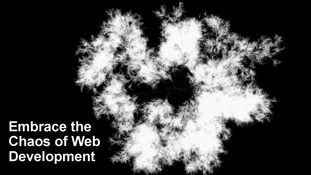 Embrace the
Chaos of Web
Development
