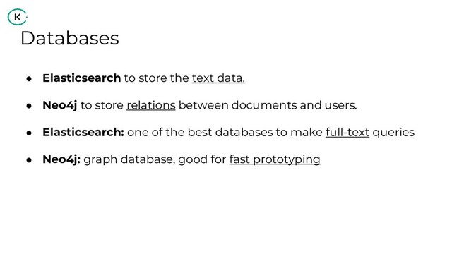 Databases
● Elasticsearch to store the text data.
● Neo4j to store relations between documents and users.
● Elasticsearch: one of the best databases to make full-text queries
● Neo4j: graph database, good for fast prototyping
