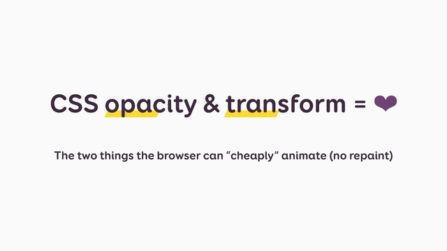 The two things the browser can “cheaply” animate (no repaint)
CSS opacity & transform = ❤
