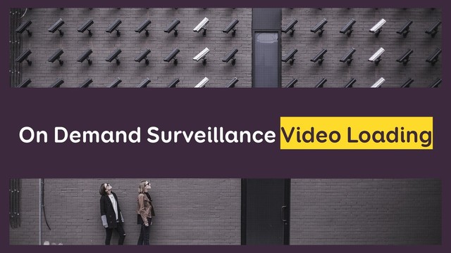 On Demand Surveillance Video Loading
